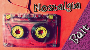 Nostalgia Bait